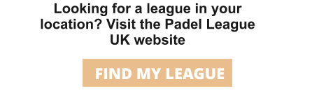 Looking for a league in your location? Visit the Padel League UK website FIND MY LEAGUE